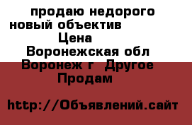 продаю недорого новый объектив Nicon 55-200 › Цена ­ 14 000 - Воронежская обл., Воронеж г. Другое » Продам   